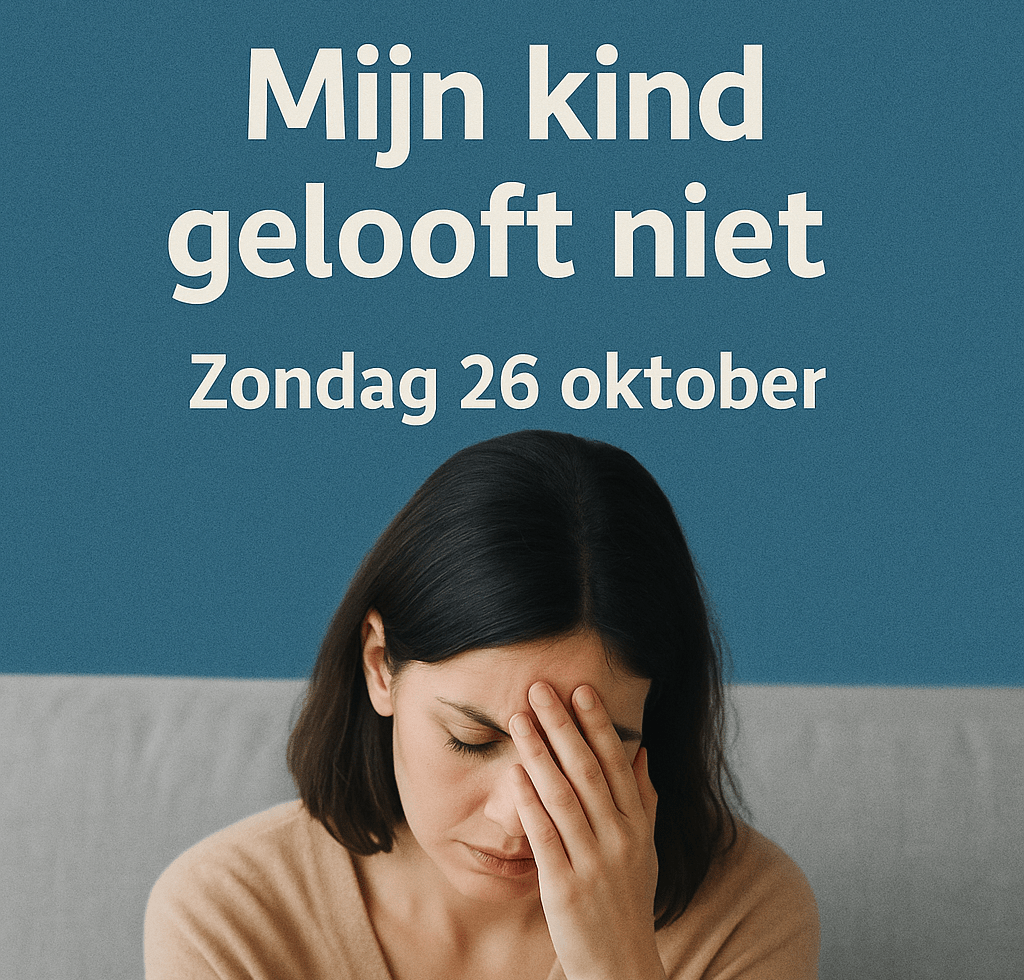 Zondag 26 oktober Thema: ‘Mijn kind gelooft niet’